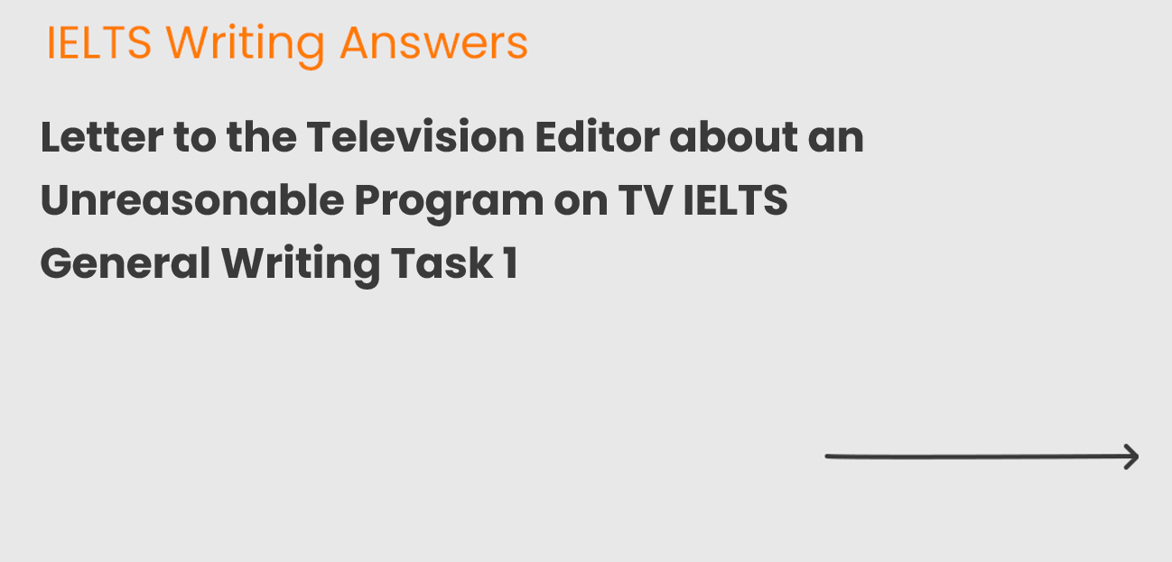 Letter to the Television Editor about an Unreasonable Program on TV IELTS General Writing Task 1